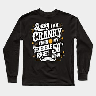 Sorry if i am cranky i'm in my terrible 50's right now Funny Long Sleeve T-Shirt